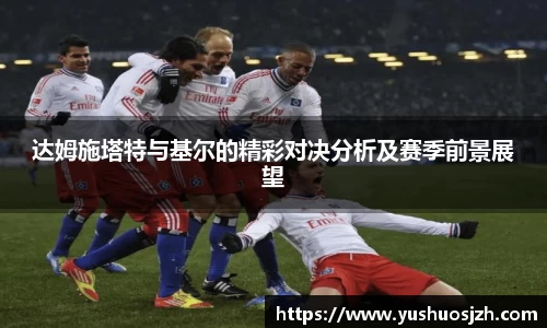 达姆施塔特与基尔的精彩对决分析及赛季前景展望